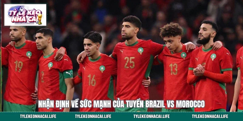 Nhận định về sức mạnh của tuyển Brazil vs Morocco