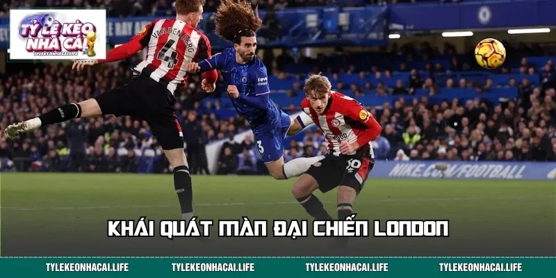 Khái quát màn đại chiến London trước giờ bóng lăn