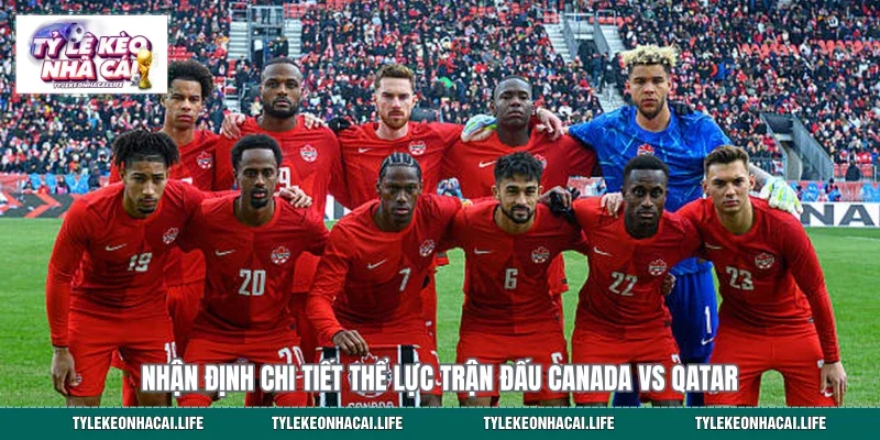 Nhận định chi tiết thể lực trận đấu Canada vs Qatar