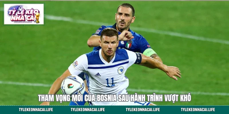 Tham vọng mới của Bosnia sau hành trình vượt khó&nbsp;