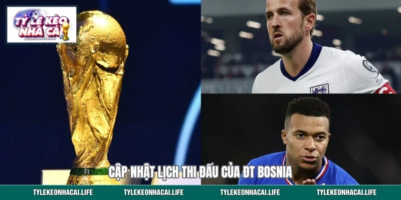 Cập nhật lịch thi đấu của ĐT Bosnia&nbsp;