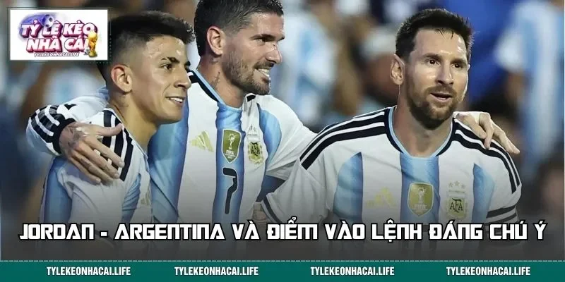 Jordan - Argentina và những điểm vào lệnh đáng chú ý