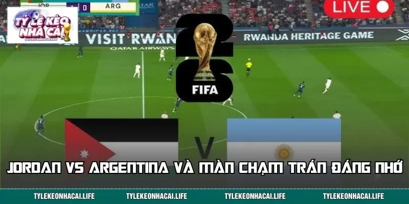 Jordan vs Argentina và màn chạm trán đáng nhớ&nbsp;