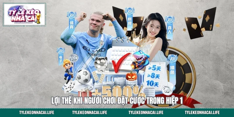 Lợi thế khi người chơi đặt cược trong hiệp 1