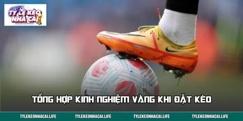 Tổng hợp kinh nghiệm vàng khi đặt kèo&nbsp;