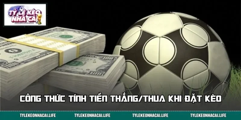 Công thức tính tiền thắng/thua khi đặt kèo