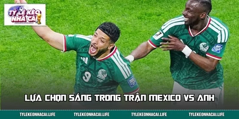 Chuyên gia chỉ ra lựa chọn sáng trong trận Mexico vs Anh