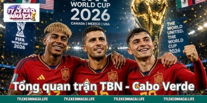 Tổng quan trận đấu Tây Ban Nha - Cabo Verde